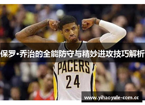 保罗·乔治的全能防守与精妙进攻技巧解析