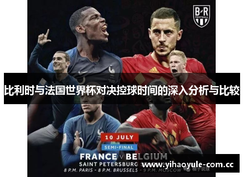 比利时与法国世界杯对决控球时间的深入分析与比较