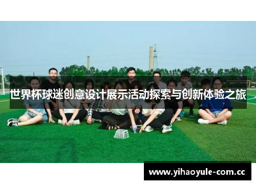 世界杯球迷创意设计展示活动探索与创新体验之旅