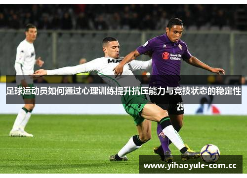 足球运动员如何通过心理训练提升抗压能力与竞技状态的稳定性