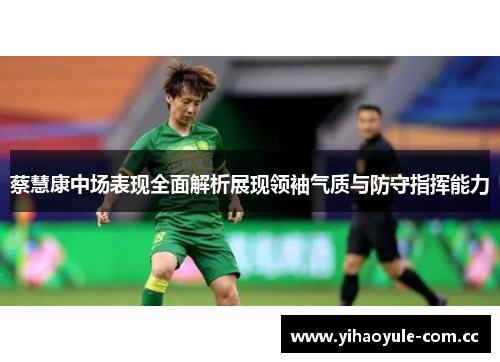 蔡慧康中场表现全面解析展现领袖气质与防守指挥能力