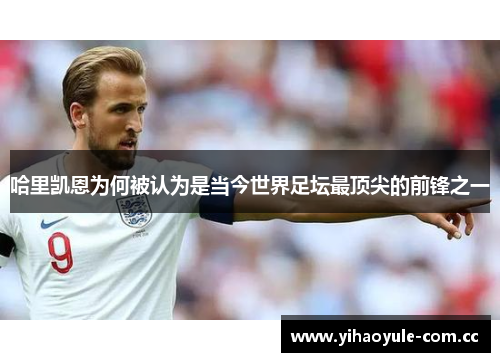 哈里凯恩为何被认为是当今世界足坛最顶尖的前锋之一 哈里凯恩为何被认为是当今世界足坛最顶尖的前锋之一