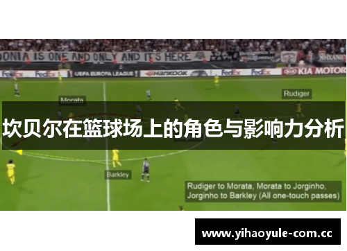 坎贝尔在篮球场上的角色与影响力分析